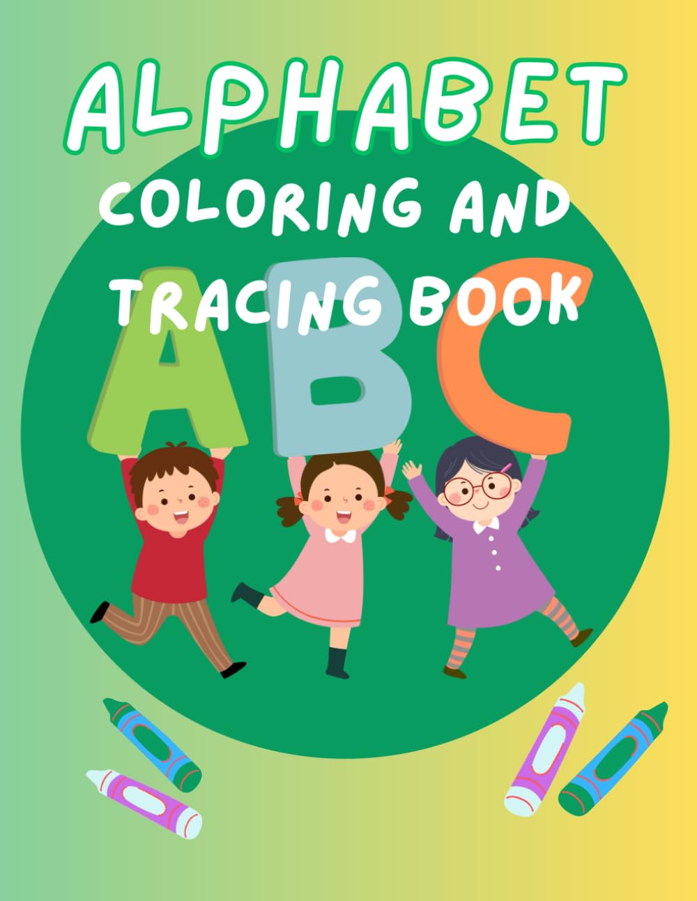 Alphabet Tracing and Coloring Book- Learn and Create!: Alphabet tracing book for classrooms, writing book for classrooms, alphabet tracing for ... first graders, alphabet tracing for tutoring