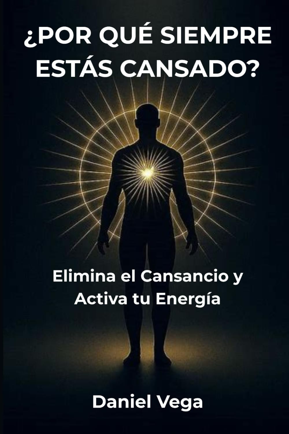 ¿POR QUÉ SIEMPRE ESTÁS CANSADO?: Elimina el Cansancio y Activa tu Energía