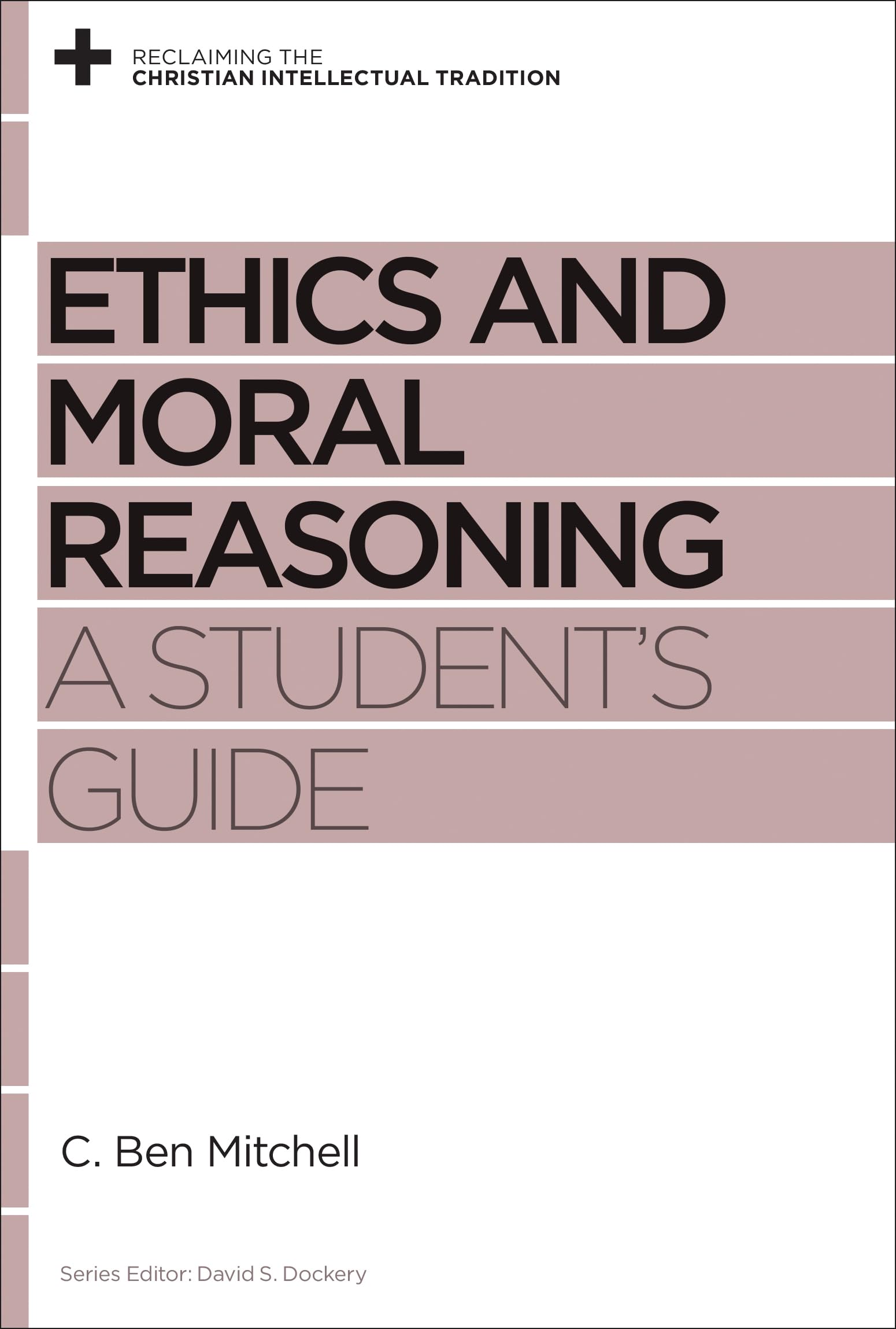 Ethics and Moral Reasoning: A Student's Guide (Reclaiming the Christian Intellectual Tradition)