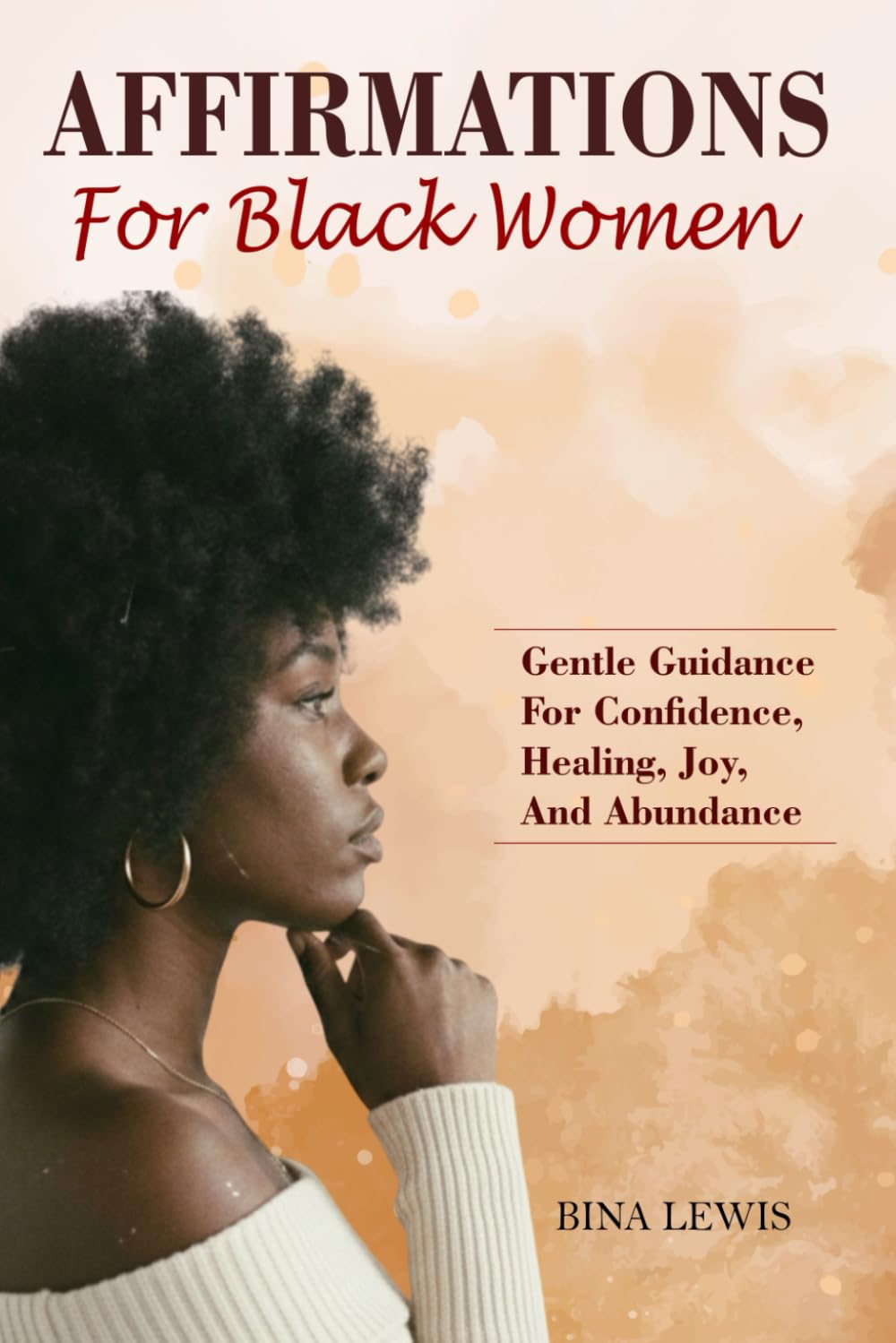 Affirmations For Black Women: Gentle Guidance for Confidence, Healing, Joy, and Abundance