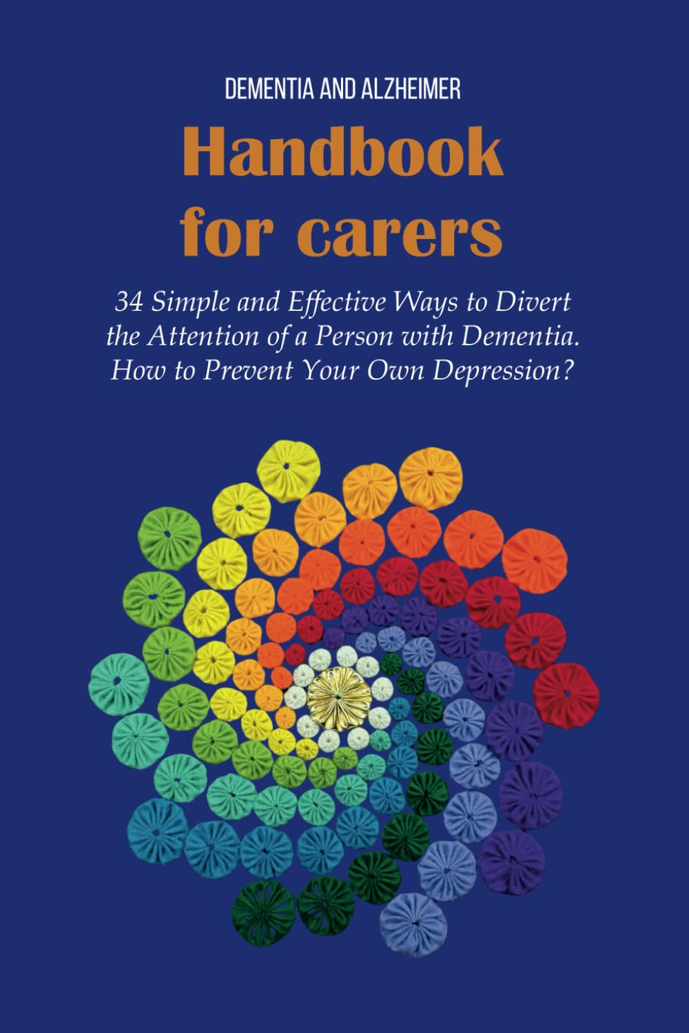Handbook for carers of people with dementia: 34 Practical Tips for Carers in Caring for People with Dementia. How to Prevent Personal Depression?