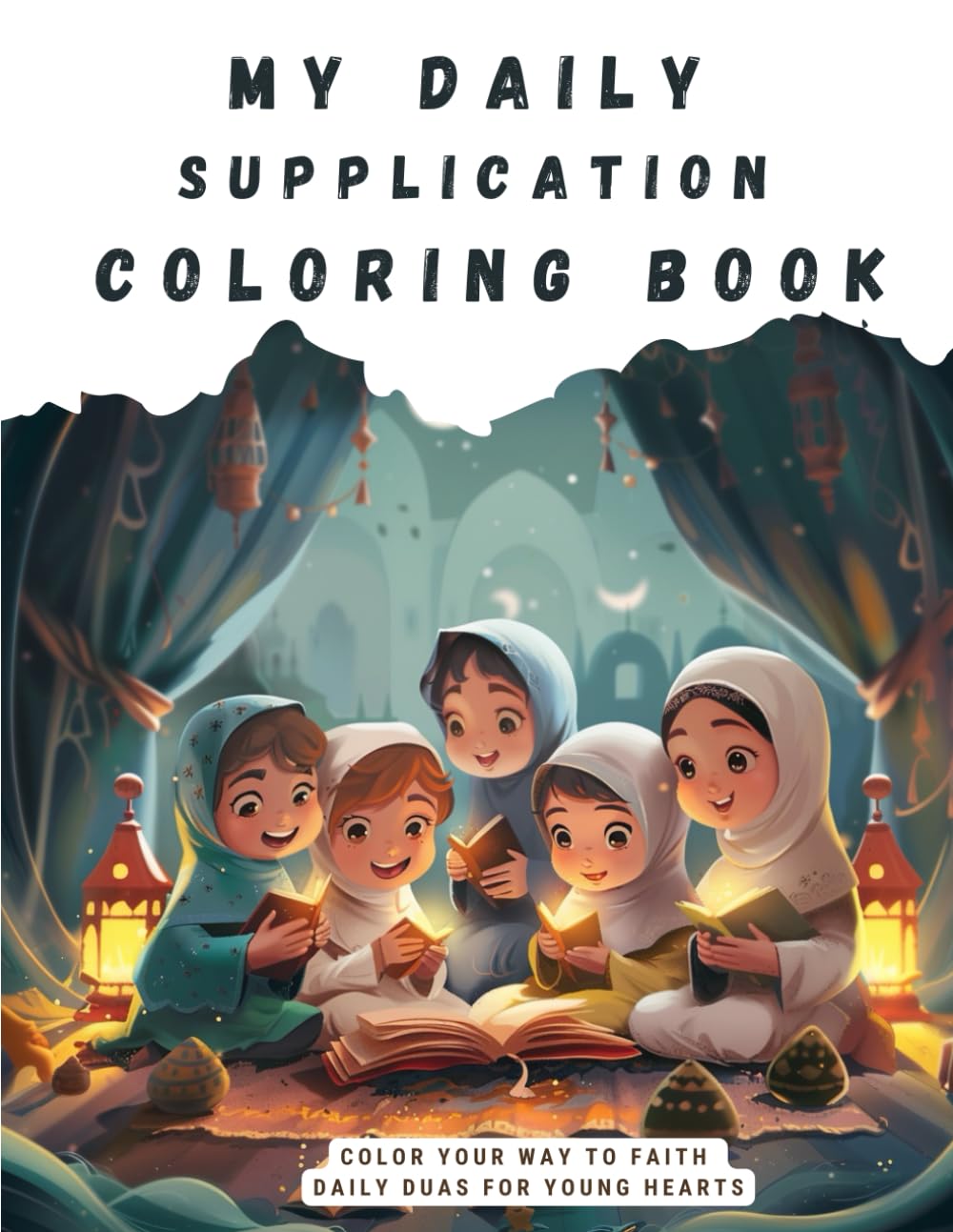 My Daily Supplication Coloring Book: Color Your Way to Faith: Daily Duas for Young Hearts (Muslim Masterpieces: Color, Create and Learn Islam The Fun Way)