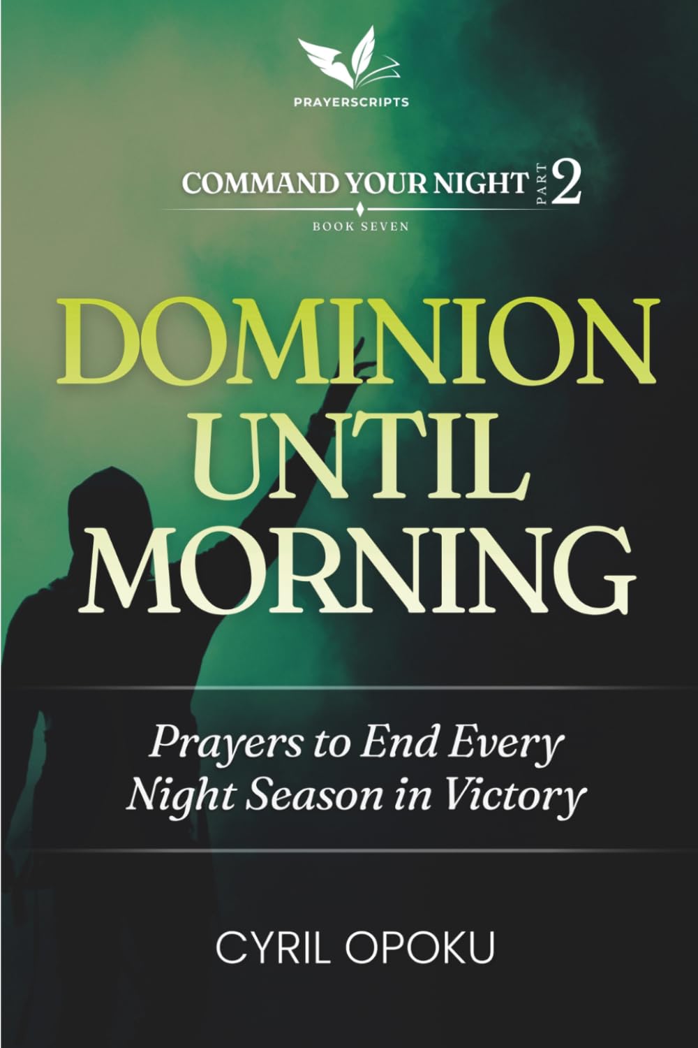 Dominion Until Morning: Prayers to End Every Night Season in Victory (Command Your Night, Part 2)
