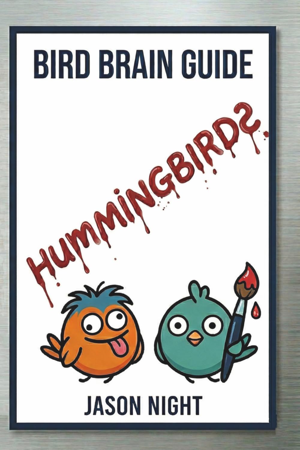 Bird Brain Guide: Hummingbirds: A Simple Beginner’s Guide to Feeding, Attracting, and Caring for Hummingbirds