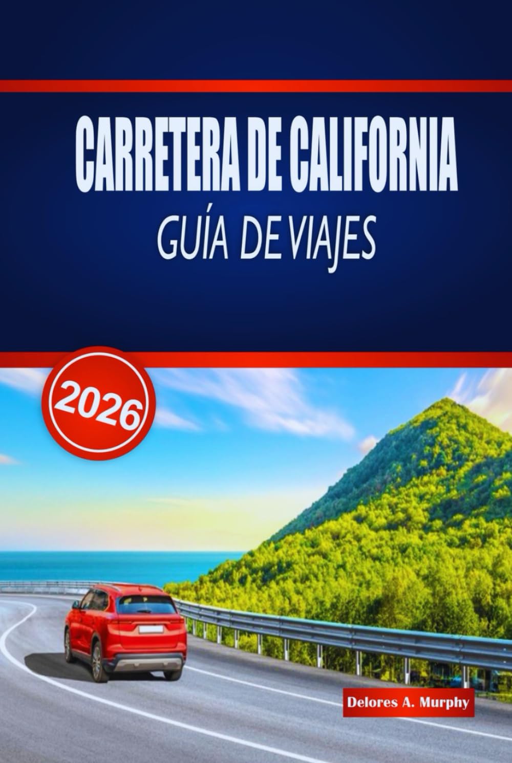CARRETERA DE CALIFORNIA GUÍA DE VIAJES 2026: Explora rutas costeras épicas, parques nacionales, rutas panorámicas y consejos prácticos por todo Estados Unidos