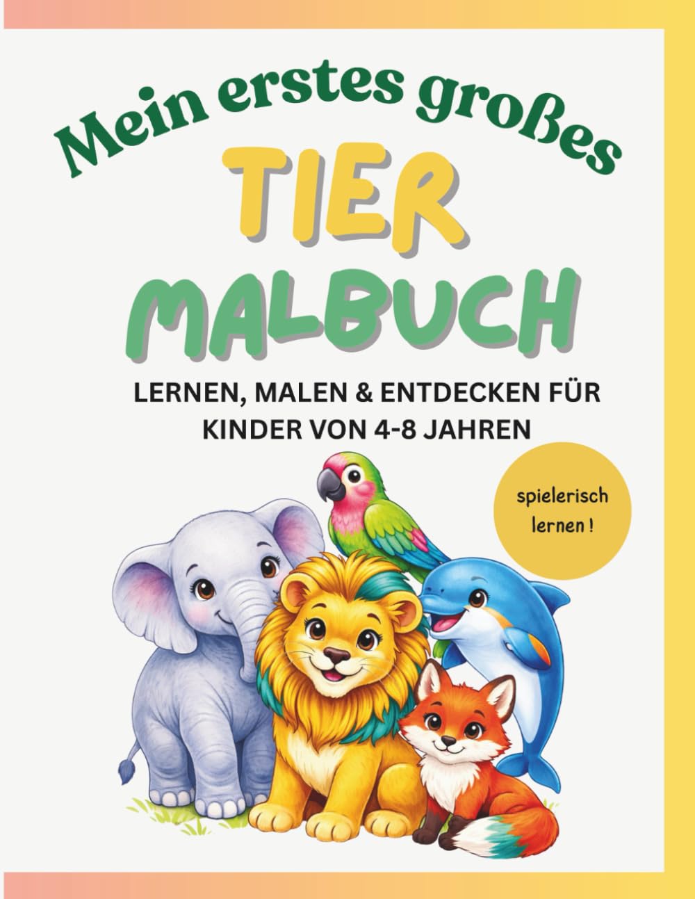 Mein erstes großes Tier-Malbuch: Lernen, Malen & Entdecken – Realistische Tiere für Kinder von 4–8 Jahren