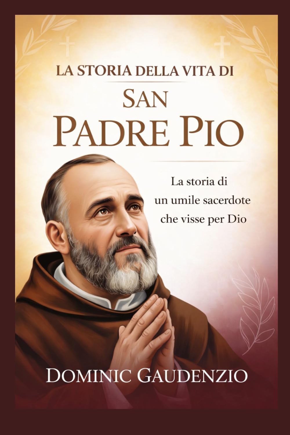 LA STORIA DELLA VITA DI SAN PADRE PIO (DOMINIC CATHOLIC BOOKS)