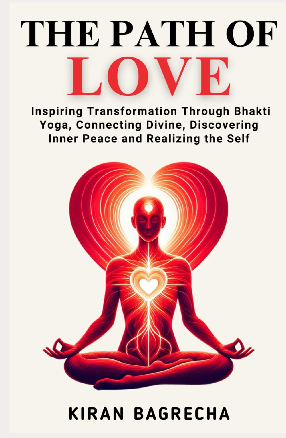 The Path of Love: Inspiring Transformation Through Bhakti Yoga, Connecting with the Divine, Discovering Inner Peace and Realizing the Self (Being Spiritual)