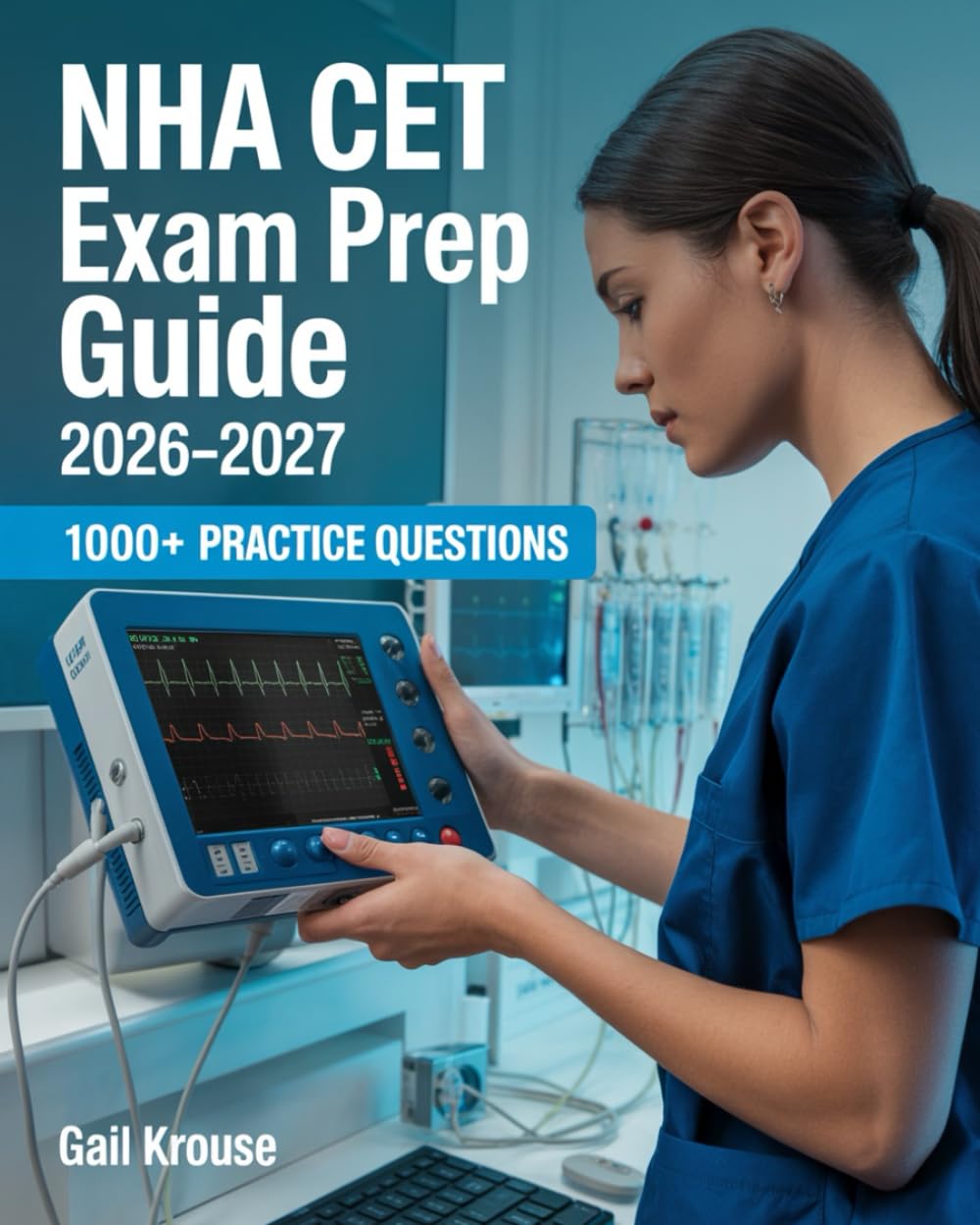 NHA CET Exam Prep Guide 2026–2027: Certified EKG Technician Complete Study Guide with Rhythm Interpretation and 1000+ Practice Questions