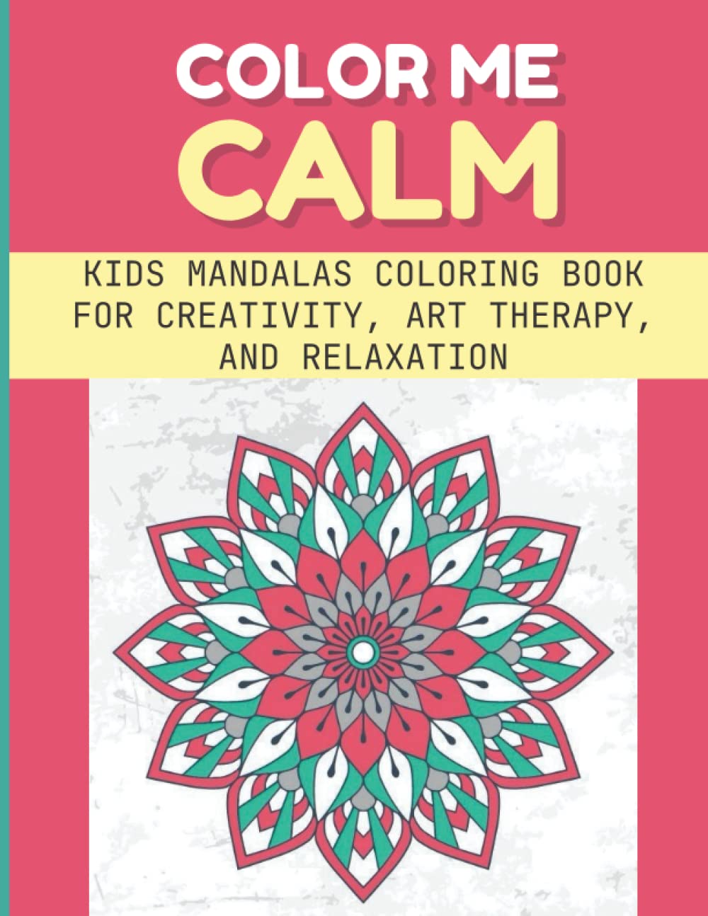 Color Me Calm: Kids Mandalas Coloring Book For Creativity, Art Therapy, And Relaxation