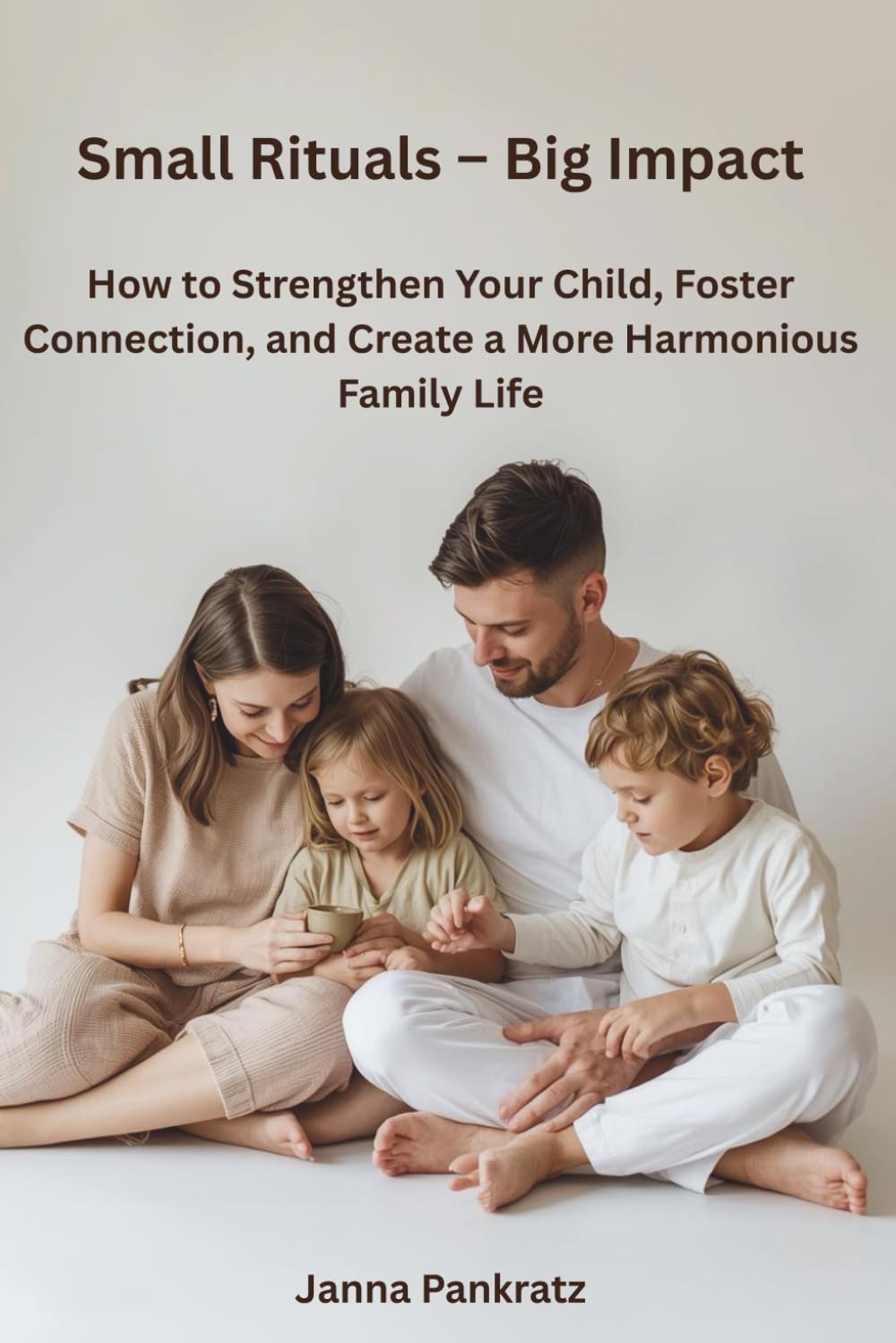 Small Rituals – Big Impact: How to Strengthen Your Child, Foster Connection, and Create a More Harmonious Family Life