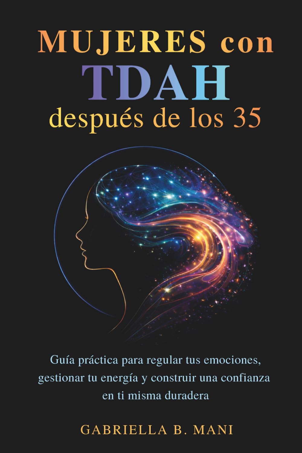 Mujeres con TDAH después de los 35: Guía práctica para regular tus emociones, gestionar tu energía y construir una confianza en ti misma duradera
