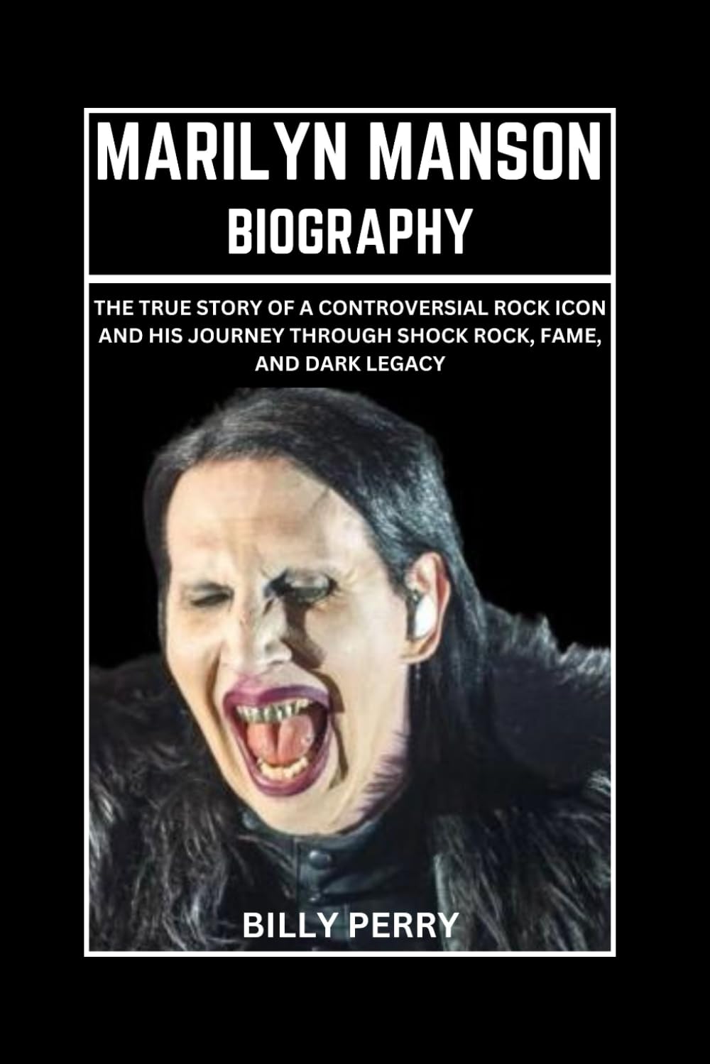 Marilyn Manson Biography: The True Story of a Controversial Rock Icon and His Journey Through Shock Rock, Fame, And Dark Legacy