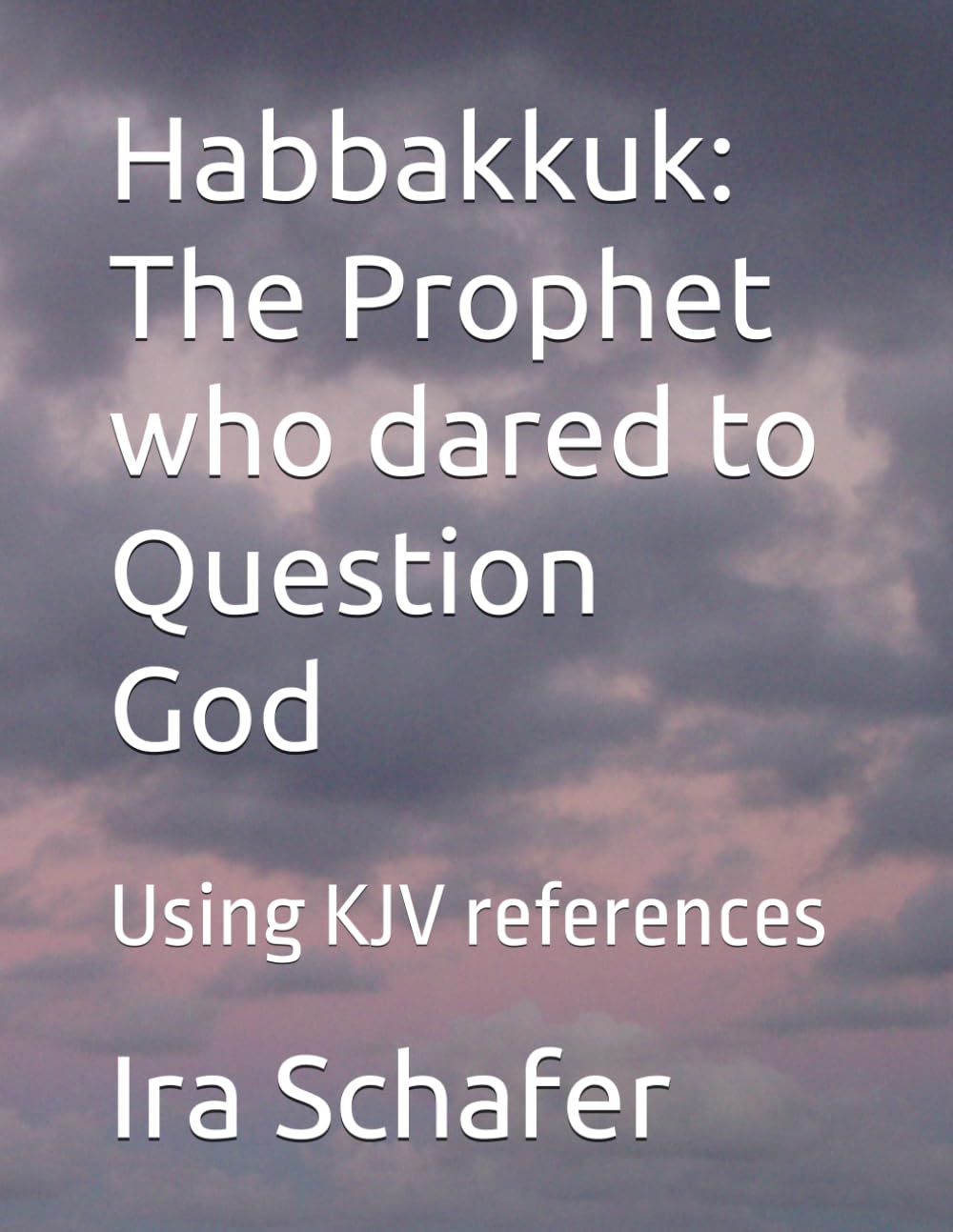 Habbakkuk: The Prophet who dared to Question God: Using KJV references