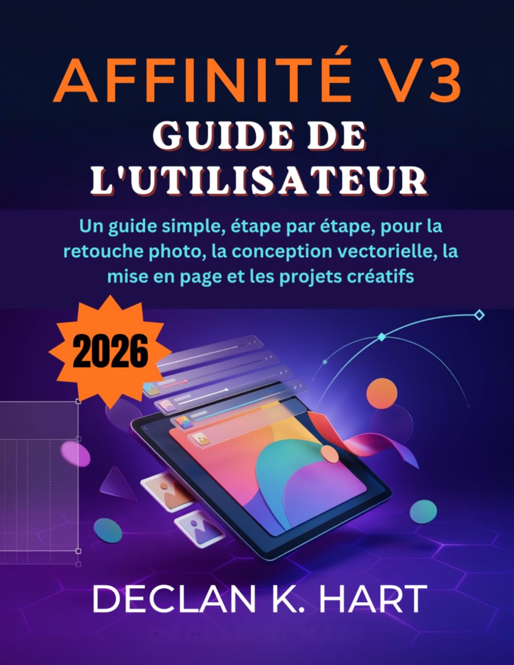 Affinité V3 Guide de l'utilisateur: Un guide simple, étape par étape, pour la retouche photo, la conception vectorielle, la mise en page et les projets créatifs