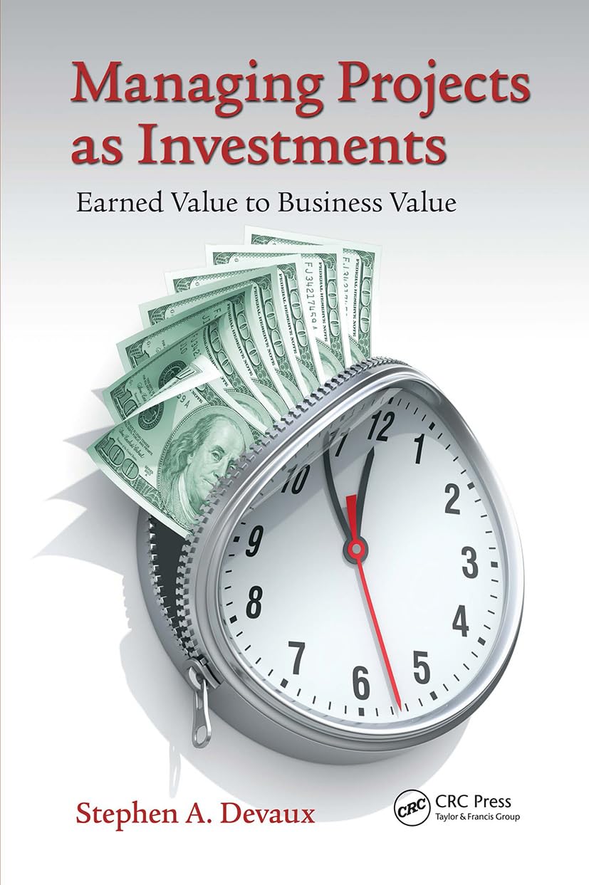 Managing Projects as Investments: Earned Value to Business Value (Systems Innovation Book Series)