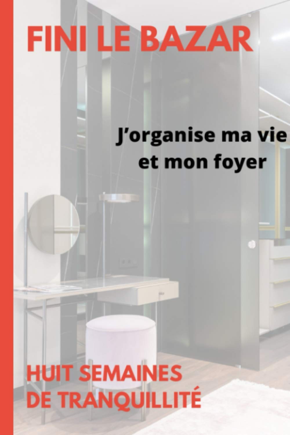 FINI LE BAZAR J'organise ma vie et mon foyer Huit semaines de tranquillité: Pour en finir définitivement avec le Bazar, planificateur hebdomadaire ... broché de 130 pages. Cadeau original pour