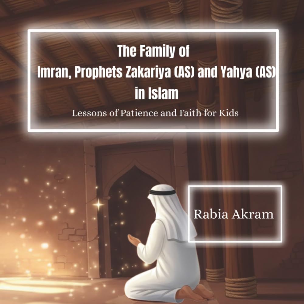 The Family of Imran, Prophets Zakariya (AS) and Yahya (AS) in Islam: Lessons of Patience and Faith for Kids (Prophet Stories from the Quran)
