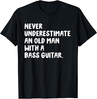 Never Underestimate an Old Man with A Bass Guitar Musician T-Shirt
