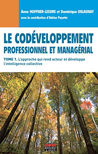 Télécharger Le Codéveloppement professionnel et managérial - Tome 1: L'approche qui rend acteur et développe Gratuit