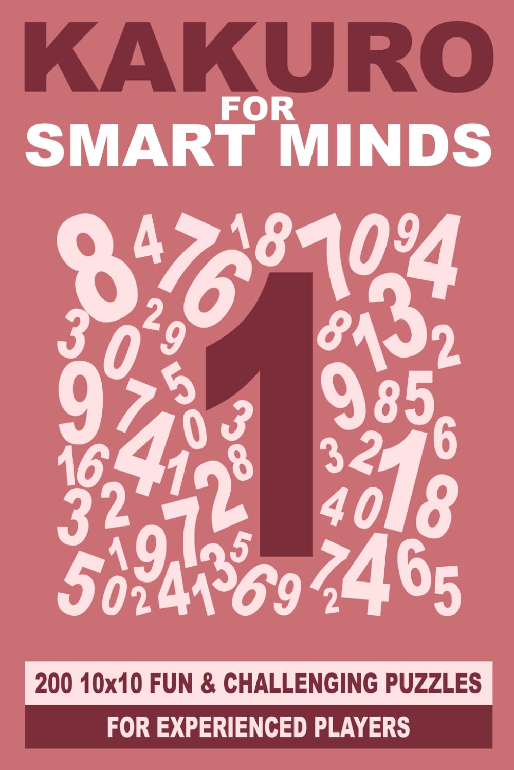 Kakuro for Smart Minds: 200 10x10 fun and challenging puzzles for experienced players (Smart Mind Puzzles)