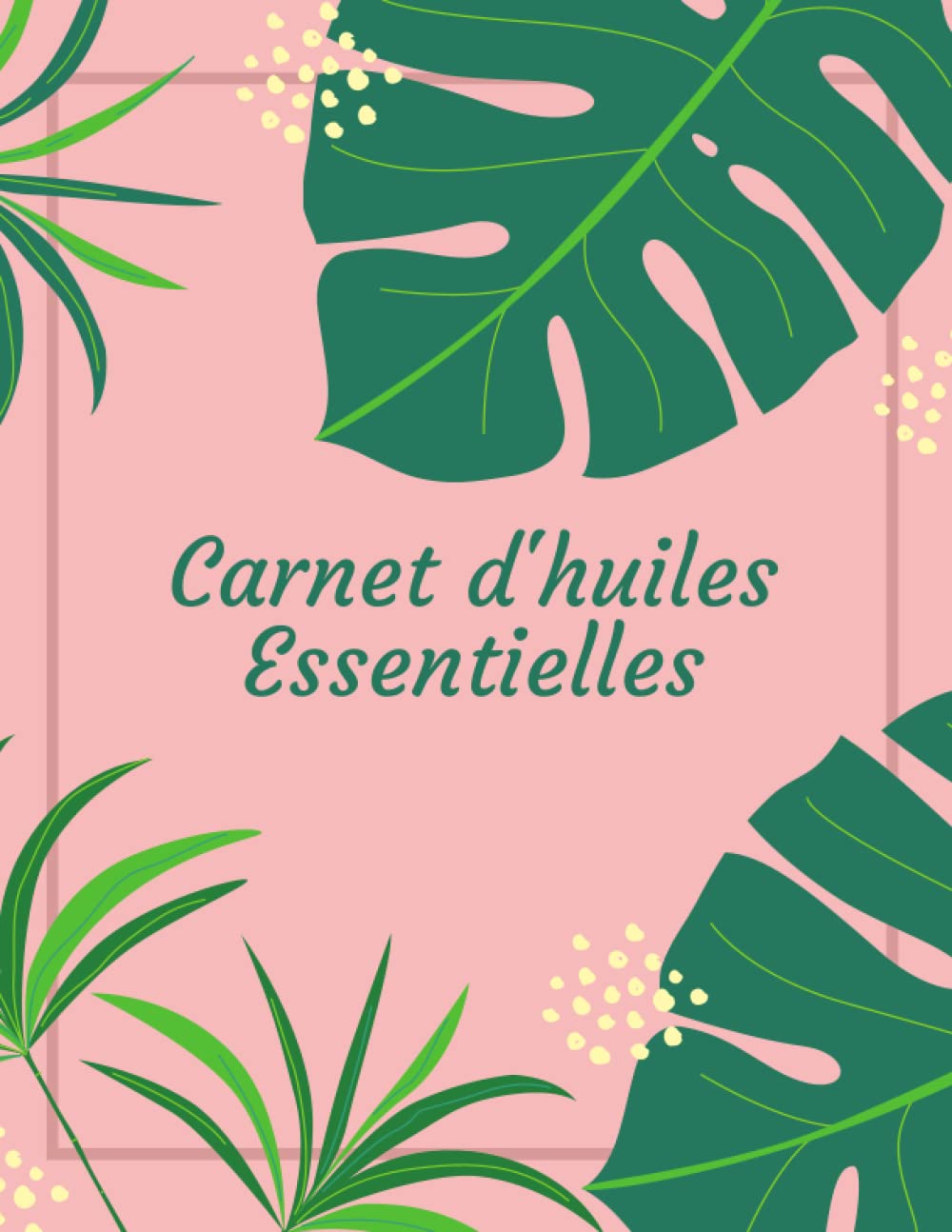 Carnet d'huiles essentielles: Carnet à remplir avec mes huiles essentielles préférées, nombre de gouttes, bienfaits et plus encore ! (French Edition)