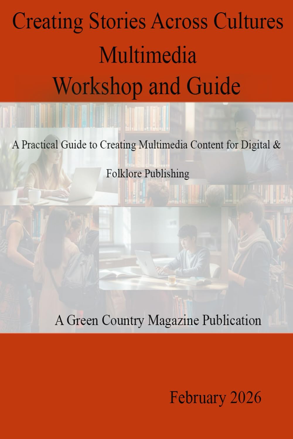 Creating Stories Across Cultures - Multimedia Workshop and Guide: A Practical Guide for Creating Multimedia Content for Digital and Folklore Publishing