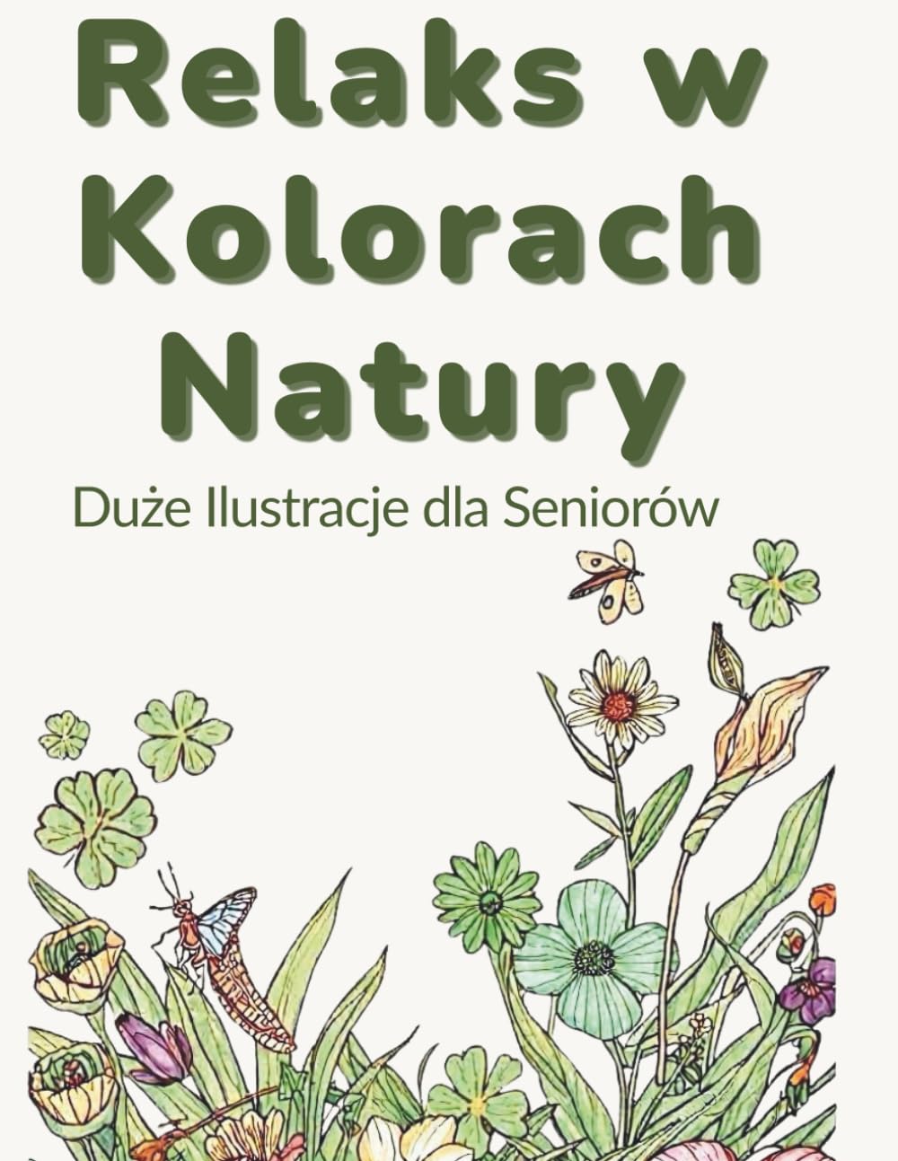 Łatwa kolorowanka przyrodnicza dla seniorów – duże wzory: kwiaty, zwierzęta, motyle i ważki: Terapeutyczne i relaksujące wzory, które redukują stres, ... nastrój i dają radość z prostego kolorowania