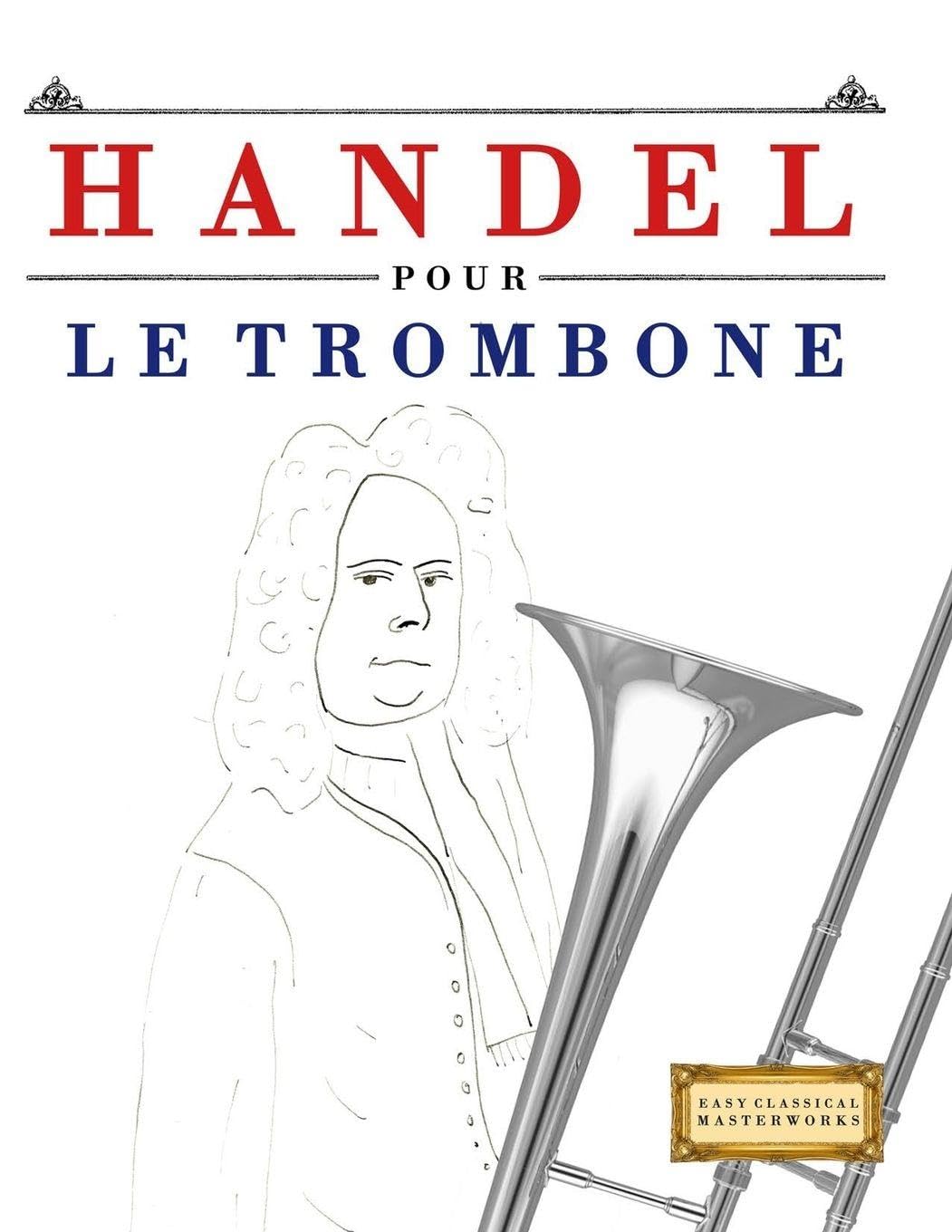 Handel pour le Trombone: 10 pièces faciles pour le Trombone débutant livre