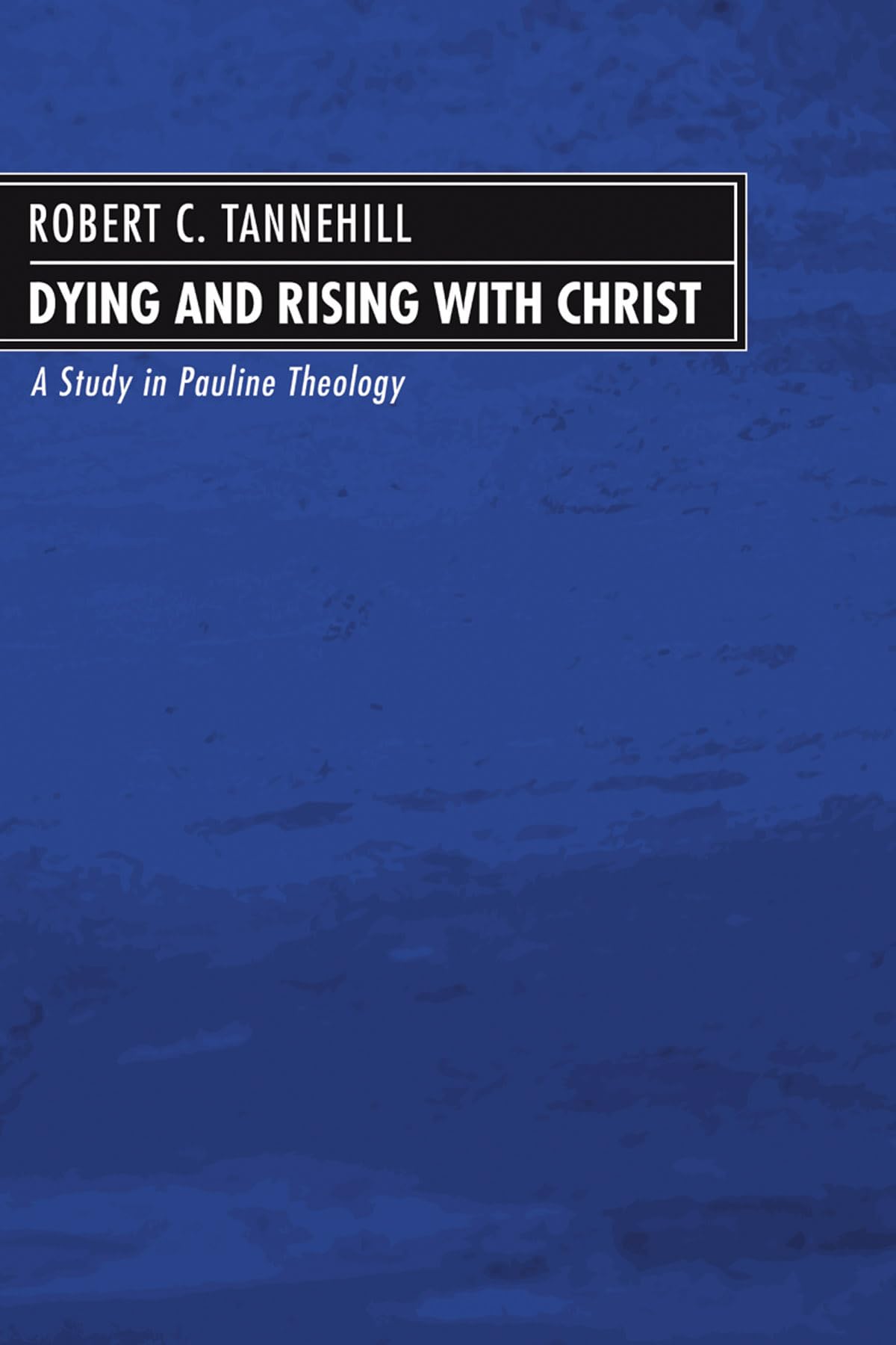Dying and Rising with Christ: A Study in Pauline Theology