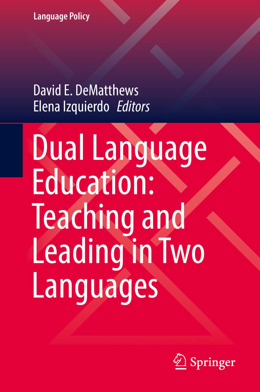 Dual Language Education: Teaching and Leading in Two Languages (Language Policy Book 18)