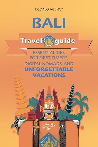 Bali Travel Guide: Essential Tips for First-Timers, Digital Nomads, and Unforgettable Vacations (Journey Joy)