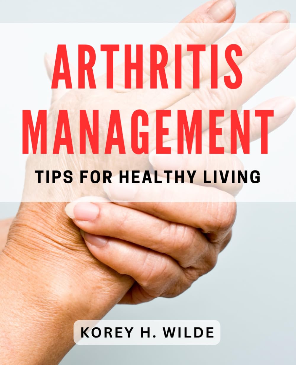Arthritis Management: Tips for Healthy Living: Effective Strategies for Living Pain-Free with Arthritis