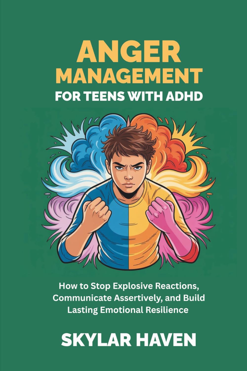 Anger Management for Teens with ADHD: How to Stop Explosive Reactions, Communicate Assertively, and Build Lasting Emotional Resilience