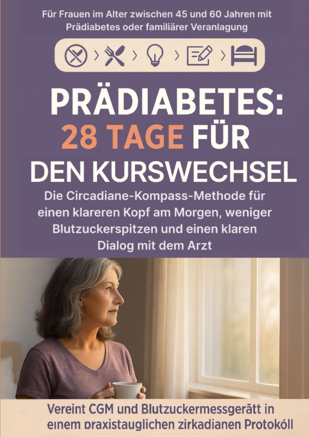 Prädiabetes: 28 Tage für den Kurswechsel: Die Circadiane-Kompass-Methode für einen klareren Kopf am Morgen, weniger Blutzuckerspitzen und einen klaren Dialog mit dem Arzt