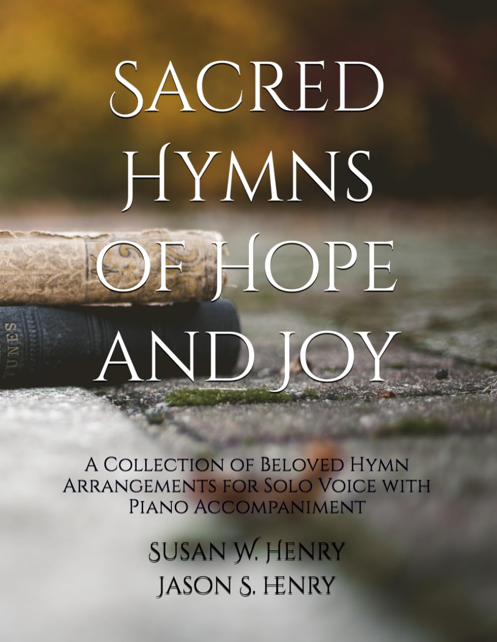 Sacred Hymns of Hope and Joy: A Collection of Beloved Hymn Arrangements for Solo Voice with Piano Accompaniment
