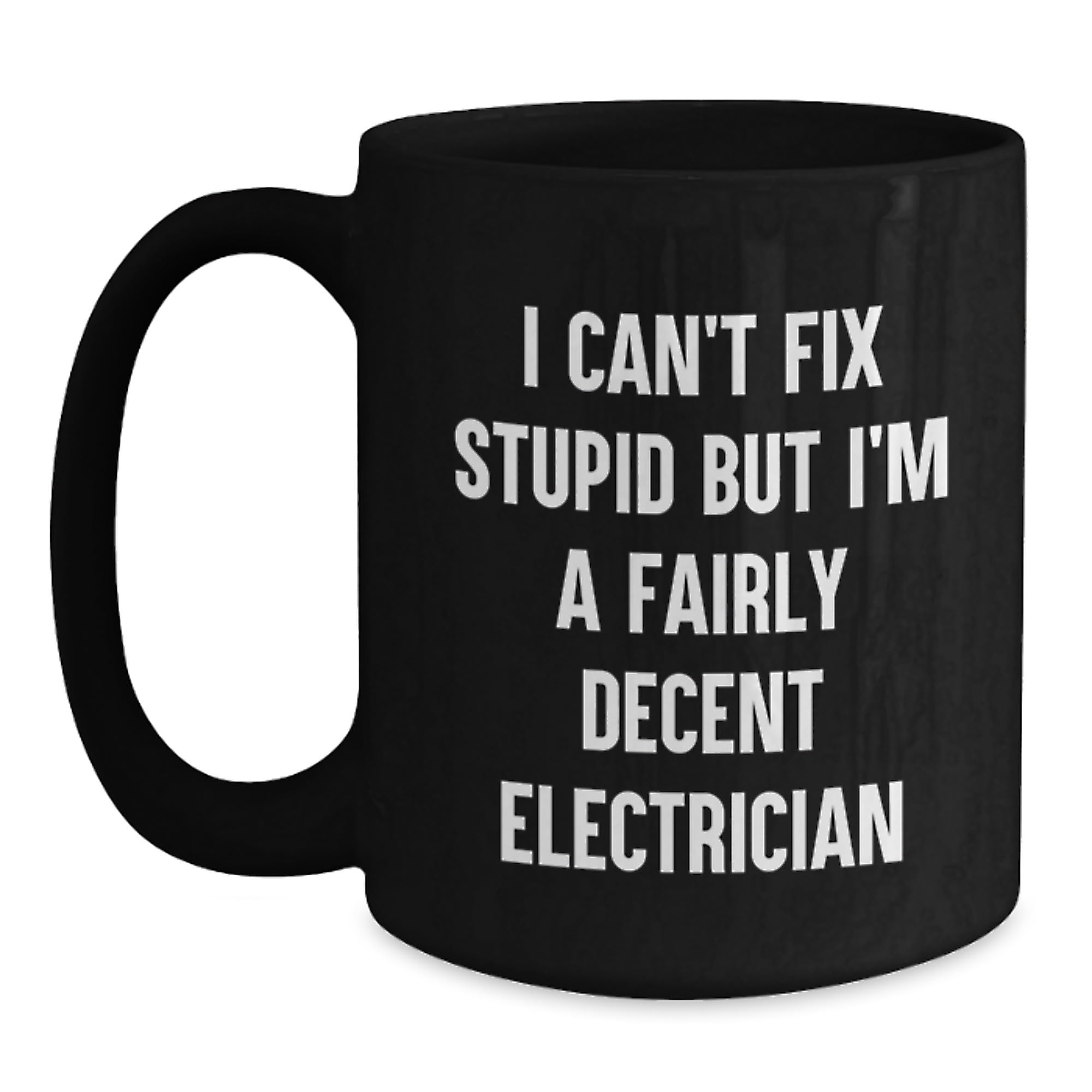 Funny Electrician Gifts I Can't Fix Stupid But I'm A Fairly Decent Electrician Black Coffe — funny ceramic mug from ShopProudGifts