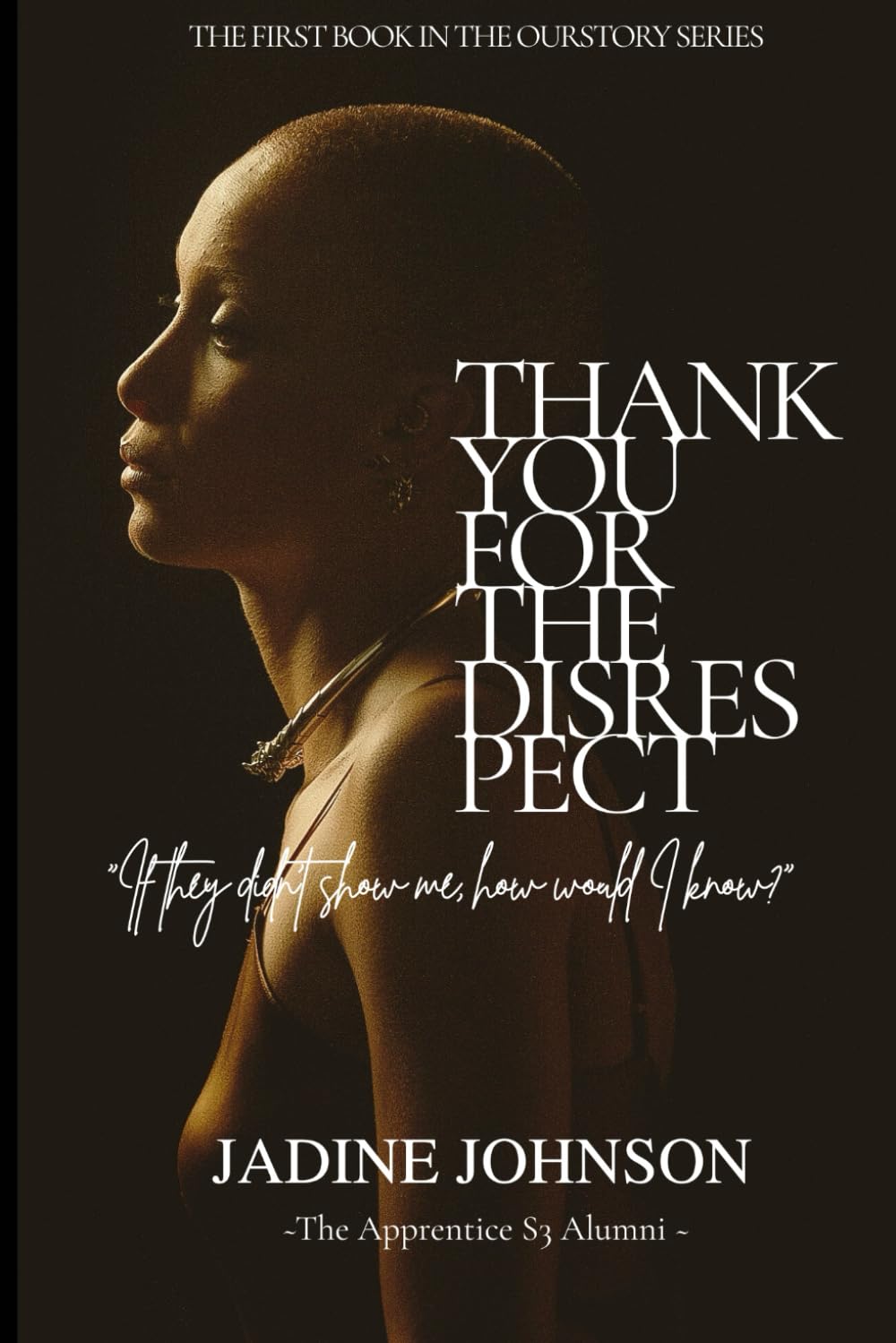 THANK YOU FOR THE DISRESPECT: If they didn't show me how would I know? (Ourstory)