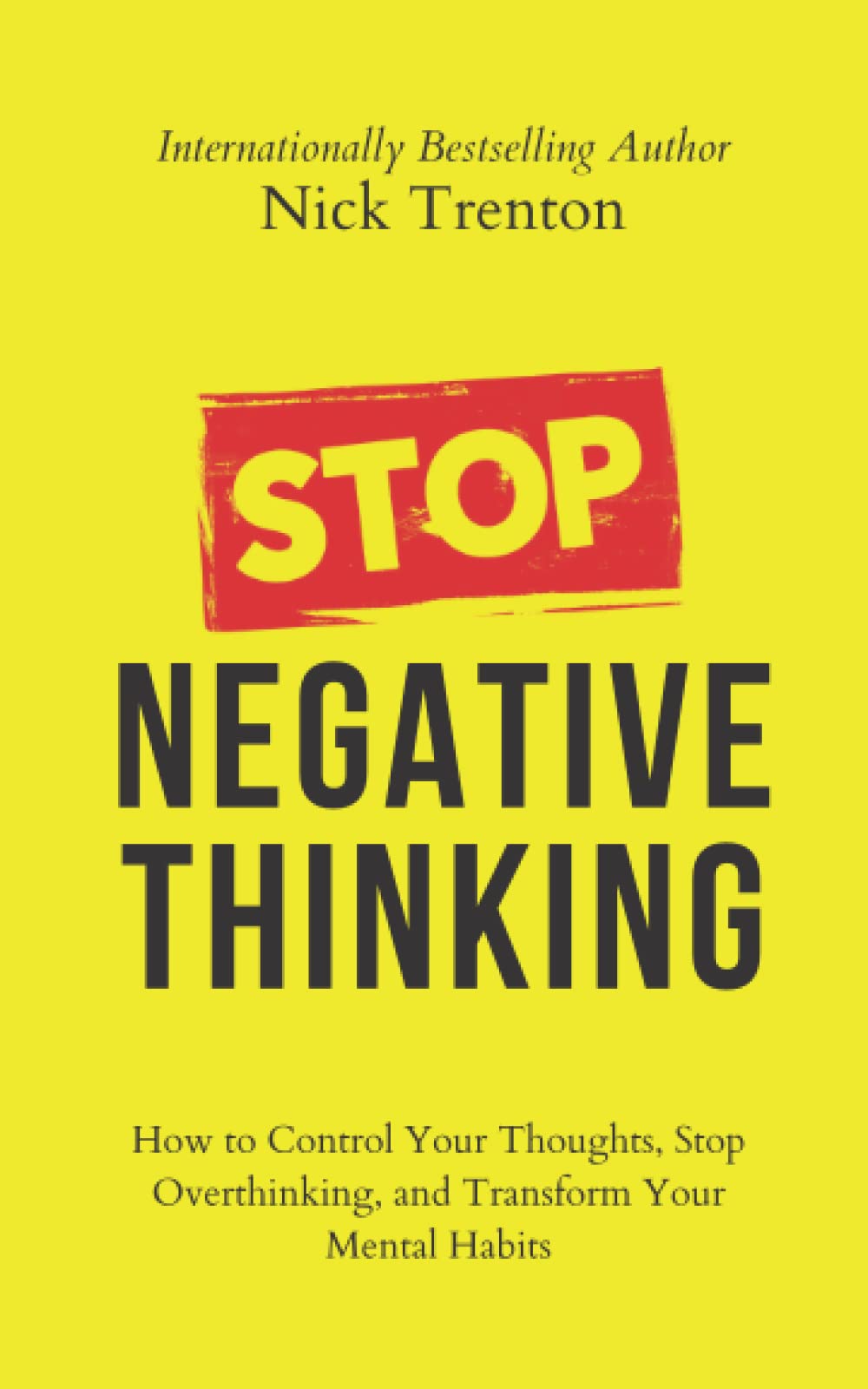 Stop Negative Thinking: How to Control Your Thoughts, Stop Overthinking, and Transform Your Mental Habits (The Path to Calm)