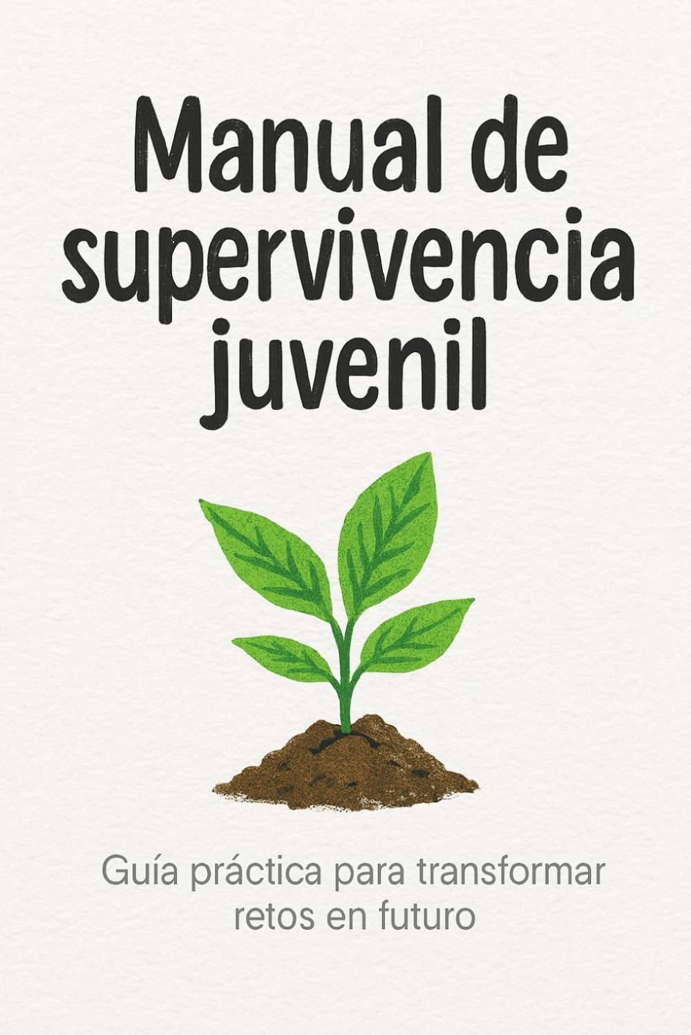 Manual de supervivencia juvenil: Guía práctica para transformar retos en futuro