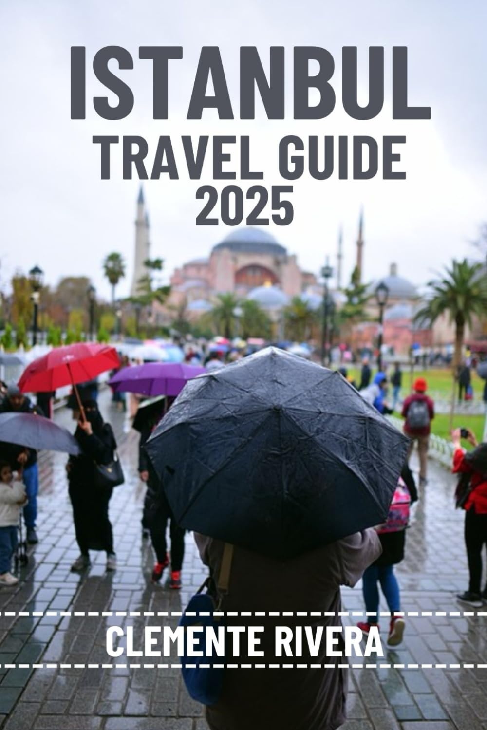 ISTANBUL TRAVEL GUIDE: Uncover Hidden Gems & Local Secrets. Everything You Need to Know Before You Go. (Rivera Travel Tours & Adventures)