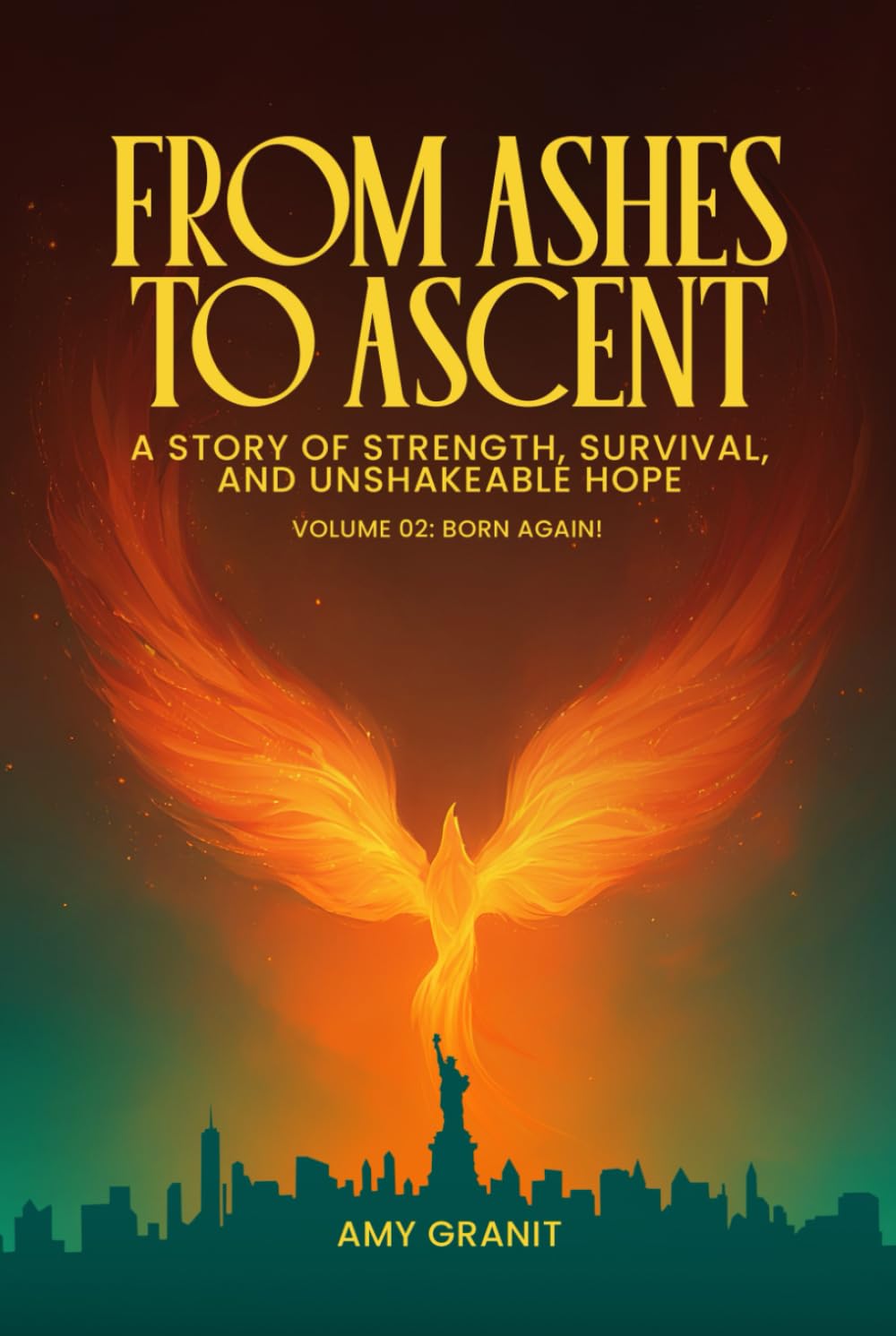 From Ashes to Ascent: “A Story of Strength, Survival, and Unshakeable Hope”: Volume 2: Born Again