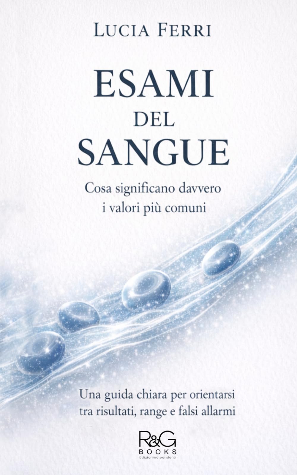 ESAMI DEL SANGUE, cosa significano davvero i valori più comuni: Una guida chiara per orientarsi fra risultati, range e falsi allarmi
