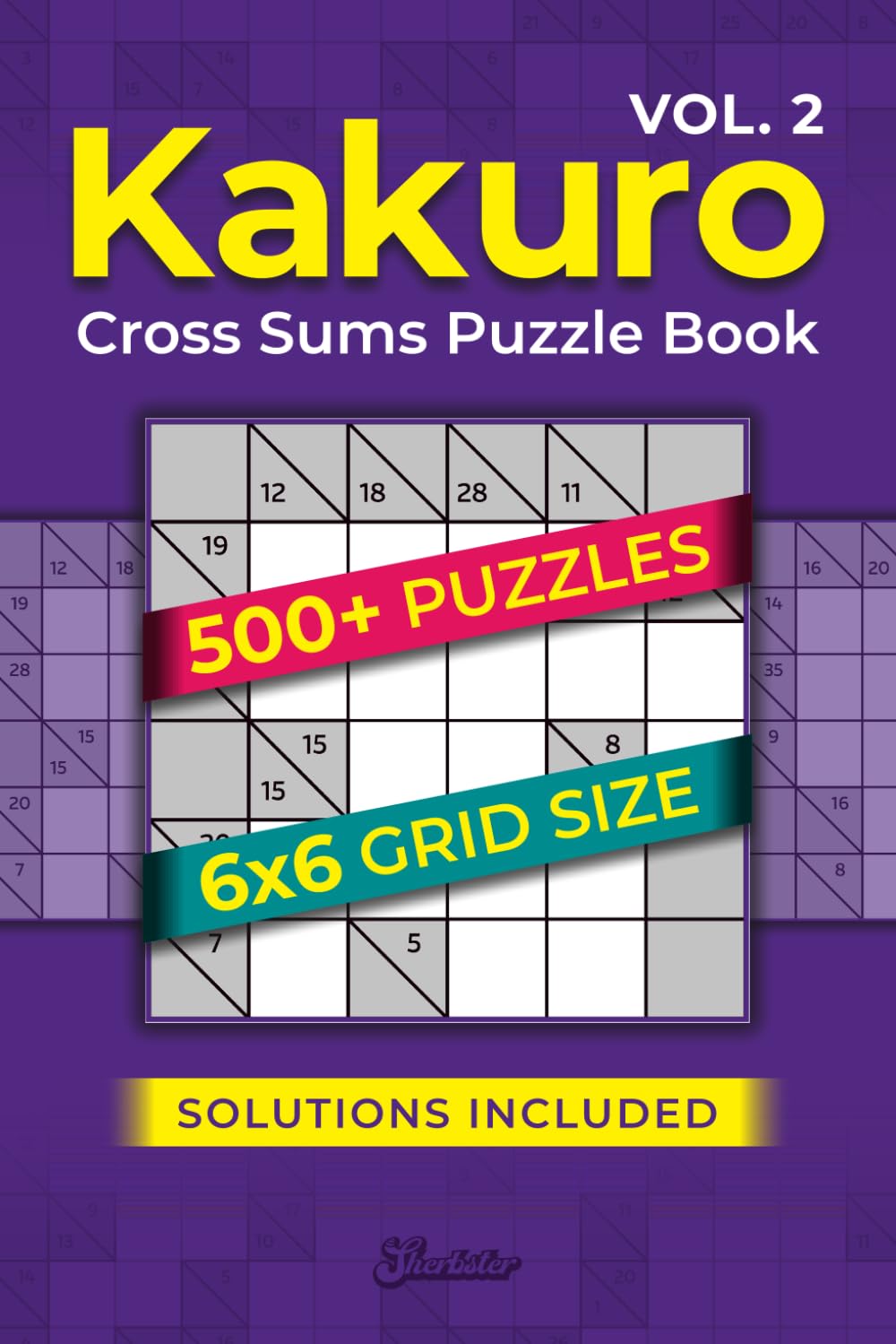 Kakuro Cross Sums Puzzle Book - Volume Two: Over 500 Cross-Sum Puzzles With Solutions | 6x6 Grid Size | Suitable for Beginners and Seasoned Puzzlers