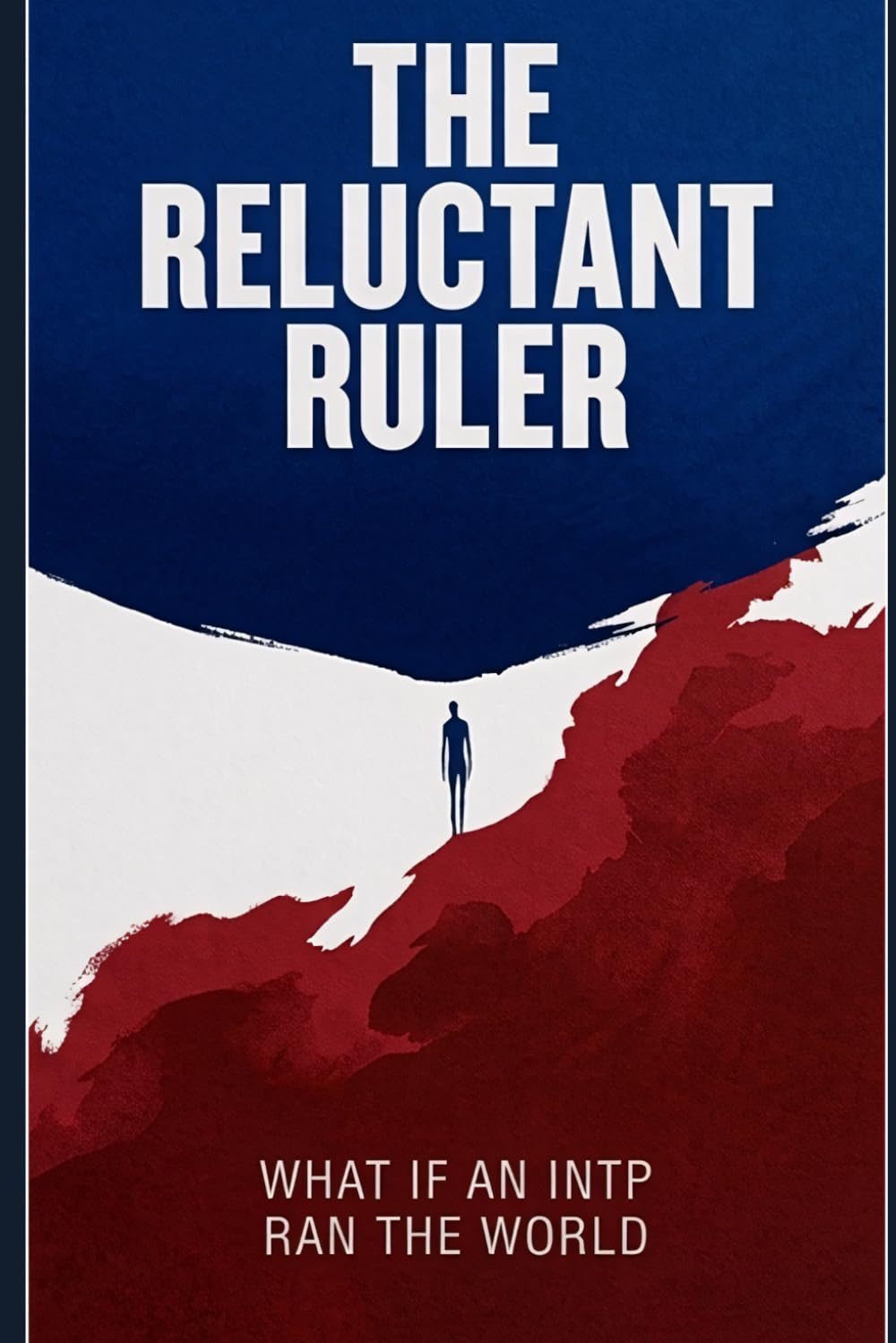 THE RELUCTANT RULER: What If an INTP Ran the World