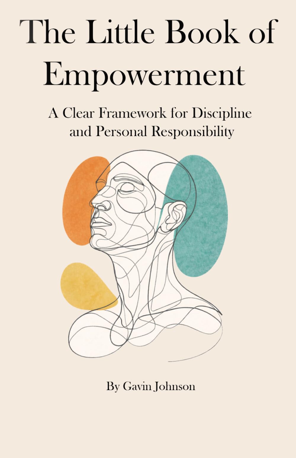 The Little book of Empowerment: A Clear Framework for Discipline, Awareness, and Personal Responsibility