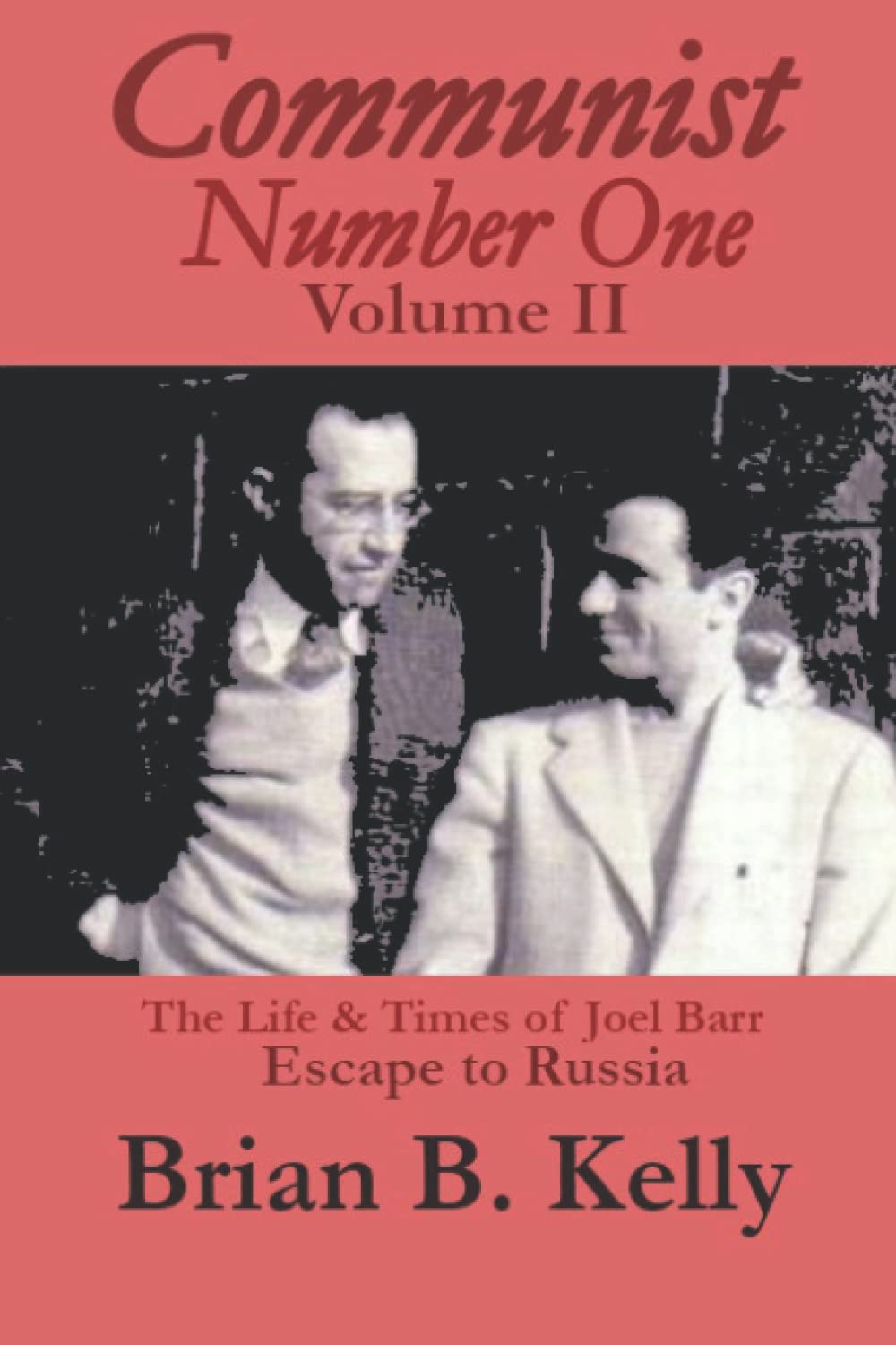 Communist Number One, Vol. II: The Life and Times of Joel Barr, Escape to Russia, Leading USSR Scientist