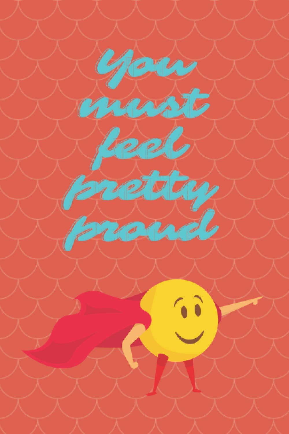 You Must Feel Pretty Proud