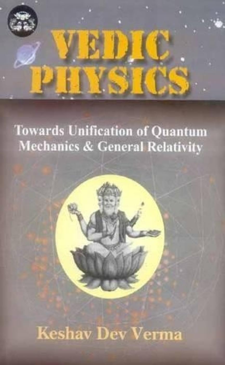 Vedic Physics: Towards Unification of Quantum Mechanics and General Relativity (India Scientific Heritage)