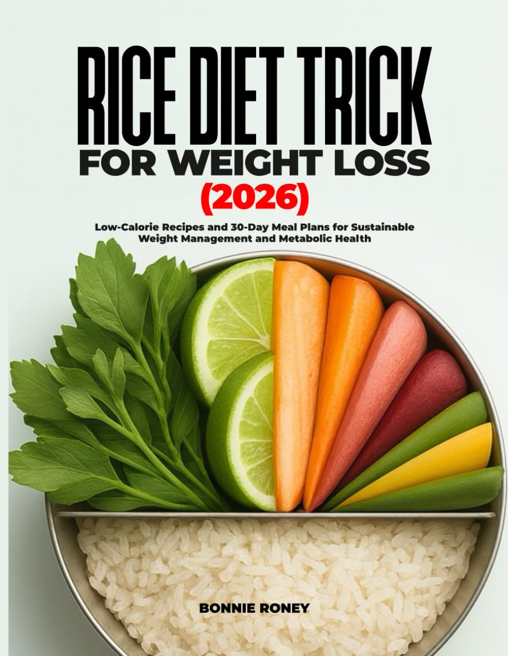 RICE DIET TRICK FOR WEIGHT LOSS 2026: Low-Calorie Recipes and 30-Day Meal Plans for Sustainable Weight Management and Metabolic Health